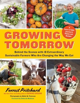 Hardcover Growing Tomorrow: A Farm-To-Table Journey in Photos and Recipes: Behind the Scenes with 18 Extraordinary Sustainable Farmers Who Are Cha Book