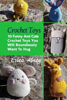 Paperback Crochet Toys: 10 Funny And Cute Crochet Toys You Will Boundlessly Want To Hug: (Crochet Pattern Books, Afghan Crochet Patterns, Croc Book