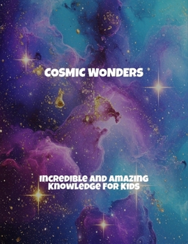 Paperback Cosmic Wonders: Incredible And Amazing Knowledge For Kids Book