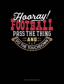 Paperback Hooray Football! Pass The Thing And Do The Touchdown: Unruled Composition Book