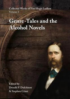 Hardcover Collected Works of Fitz Hugh Ludlow, Volume 3: Genre-Tales and the Alcohol Novels Book