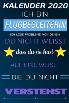 Kalender 2020 Ich bin Flugbegleiterin Ich löse Probleme von denen du nicht weißt dass du sie hast - Auf eine Weise die du nicht verstehst: planer a5 familienplaner Geburtstag Geschenk (German Edition)