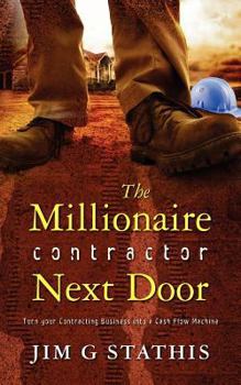 The Millionaire Contractor Next Door: Turn Your Contracting Business into a Cash Flow Machine