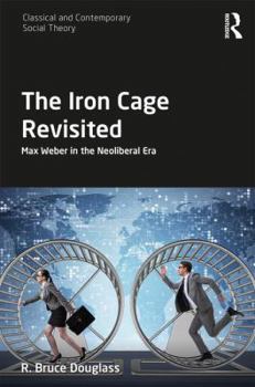 Hardcover The Iron Cage Revisited: Max Weber in the Neoliberal Era Book