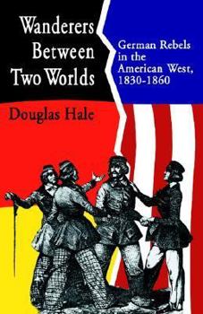 Paperback Wanderers Between Two Worlds: German Rebels in the American West, 1830-1860 Book