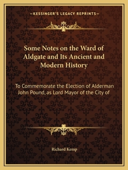 Paperback Some Notes on the Ward of Aldgate and Its Ancient and Modern History: To Commemorate the Election of Alderman John Pound, as Lord Mayor of the City of Book