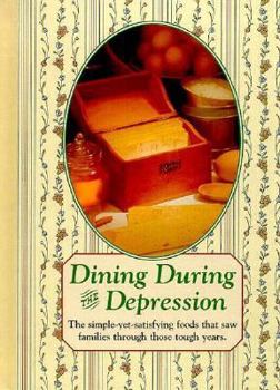 Dining During the Depression : Strong Family Ties, Hard Work, and Good Old-Fashioned Cooking Sustained Folks Through the 1930s (Reminisce Books)