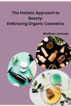 Paperback The Holistic Approach to Beauty: Embracing Organic Cosmetics Book