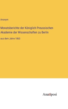 Monatsberichte der K�niglich Preussischen Akademie der Wissenschaften zu Berlin: aus dem Jahre 1863