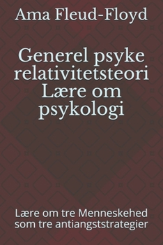 Generel psyke relativitetsteori Lære om psykologi: Lære om tre Menneskeheder som tre antiangststrategier