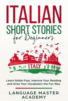 Paperback Italian Short Stories for Beginners: Learn Italian Fast, Improve Your Reading and Grow Your Vocabulary the Fun Way Book