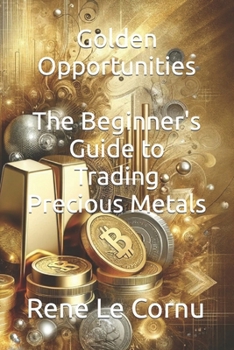 Paperback Golden Opportunities: The Beginner's Guide to Trading Precious Metals Book