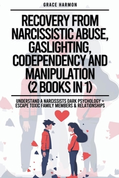 Recovery From Narcissistic Abuse, Gaslighting, Codependency And Manipulation (2 Books in 1): Understand A Narcissists Dark Psychology + Escape Toxic F