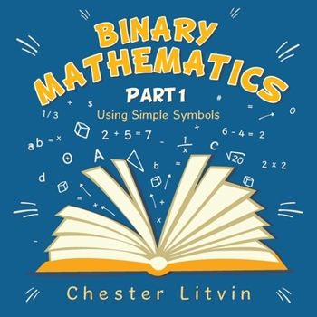 Paperback Binary Mathematics: Using Simple Symbols Book
