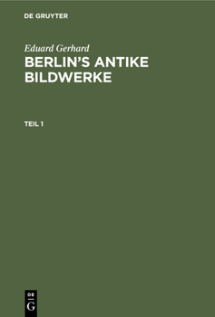 Hardcover Eduard Gerhard: Berlin's Antike Bildwerke. Teil 1 [German] Book