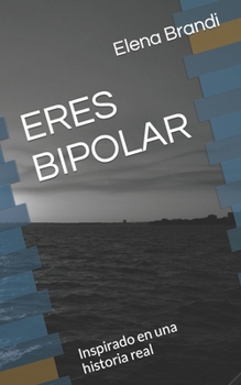 Paperback Eres Bipolar: Inspirado en una historia real [Spanish] Book