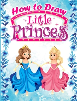 Paperback How to Draw Little Princess: A Step-by-Step Drawing and Activity Book for Kids to Learn to Draw Cute Princess Book