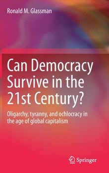 Hardcover Can Democracy Survive in the 21st Century?: Oligarchy, Tyranny, and Ochlocracy in the Age of Global Capitalism Book