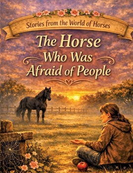 Stories from the World of Horses: The Horse Who Was Afraid of People - Horse story for ages 10 and up
