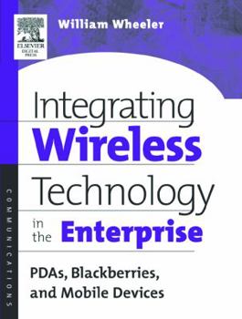 Paperback Integrating Wireless Technology in the Enterprise: PDAs, Blackberries, and Mobile Devices Book