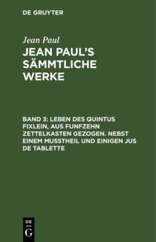 Hardcover Jean Paul's Sämmtliche Werke, Band 3, Leben des Quintus Fixlein, aus funfzehn Zettelkasten gezogen. Nebst einem Mußtheil und einigen Jus de tablette [German] Book