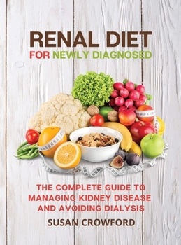 Hardcover Renal Diet for the Newly Diagnosed: The Complete Guide to Managing Kidney Disease and Avoiding Dialysis Book