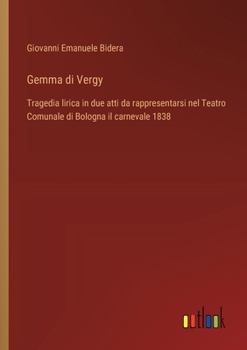 Paperback Gemma di Vergy: Tragedia lirica in due atti da rappresentarsi nel Teatro Comunale di Bologna il carnevale 1838 [Italian] Book