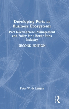 Hardcover Developing Ports as Business Ecosystems: Port Development, Management and Policy for a Better Ports Industry Book