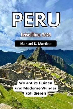 Paperback Peru Reiseführer 2024: Wo antike Ruinen und Moderne Wunder kollidieren [German] Book