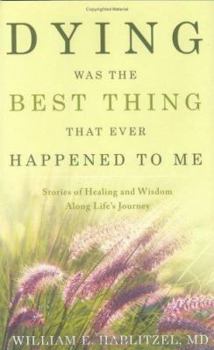 Hardcover Dying Was the Best Thing That Ever Happened to Me: Stories of Healing and Wisdom Along Life's Journey Book