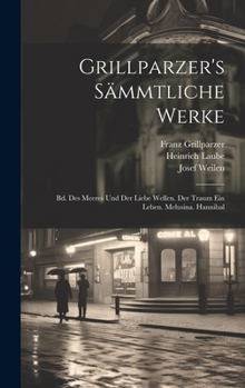 Hardcover Grillparzer's Sämmtliche Werke: Bd. Des Meeres Und Der Liebe Wellen. Der Traum Ein Leben. Melusina. Hannibal [German] Book