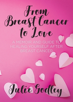 Paperback From Breast Cancer to Love: A memoir and guide to healing yourself after breast cancer Book