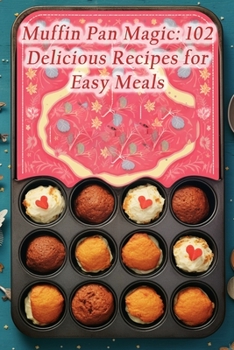 Paperback Muffin Pan Magic: 102 Delicious Recipes for Easy Meals Book