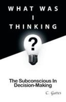 Paperback What Was I Thinking?: The Subconscious and Decision-Making Book