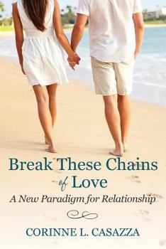 Paperback Break These Chains of Love: A New Paradigm for Relationship Book