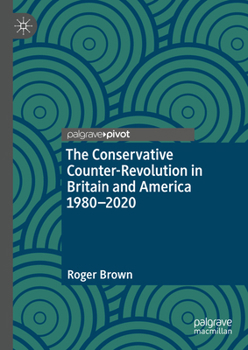 Hardcover The Conservative Counter-Revolution in Britain and America 1980-2020 Book