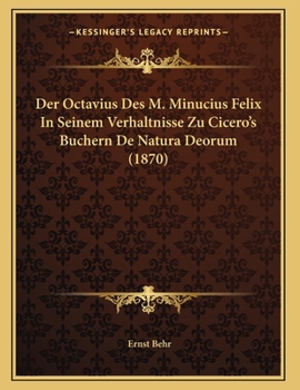 Paperback Der Octavius Des M. Minucius Felix In Seinem Verhaltnisse Zu Cicero's Buchern De Natura Deorum (1870) [German] Book