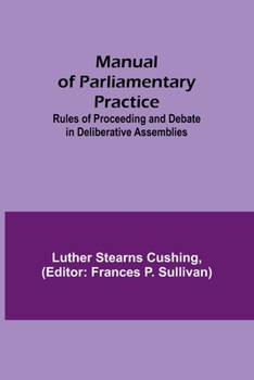 Paperback Manual of Parliamentary Practice; Rules of Proceeding and Debate in Deliberative Assemblies Book