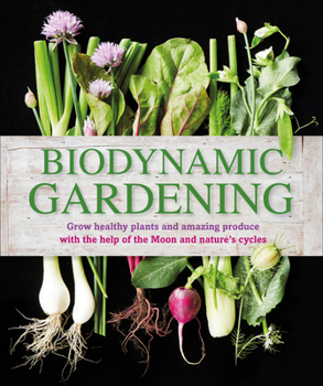Paperback Biodynamic Gardening: Grow Healthy Plants and Amazing Produce Book
