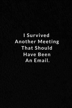 Paperback I Survived Another Meeting That Should Have Been An Email.: Lined Notebook, Motivational Journal. 120 Pages. 6 in x 9 in Cover. Book