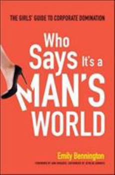 Hardcover Who Says It's a Man's World: The Girls' Guide to Corporate Domination Book