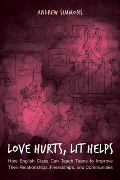 Paperback Love Hurts, Lit Helps: How English Class Can Teach Teens to Improve Their Relationships, Friendships, and Communities Book