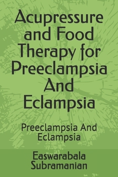 Paperback Acupressure and Food Therapy for Preeclampsia And Eclampsia: Preeclampsia And Eclampsia Book