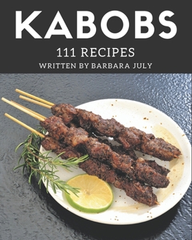 Paperback 111 Kabobs Recipes: Cook it Yourself with Kabobs Cookbook! Book