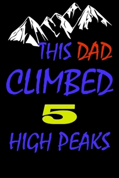 This dad climbed 5 high peaks: A Journal to organize your life and working on your goals : Passeword tracker, Gratitude journal, To do list, Flights ... Weekly meal planner, 120 pages , matte cover