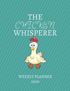 Paperback The Chicken Whisperer Weekly Planner 2020: Chicken Lover, Farmer, Mom Dad, Aunt Uncle, Grandparents, Him Her Gift Idea For Men & Women Weekly Planner Book
