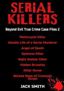 Paperback Serial Killers - Beyond Evil True Crime Case Files 2: Motorcycle Killer, Double Life Killer of a Serial Murderer, Angel of Death, Spokane Killer, Nigh Book