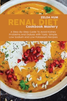 Paperback Renal Diet Cookbook Mastery: A Step-By-Step Guide To Avoid Kidney Problems And Dialysis With Tasty, Simple, Low Sodium And Low Potassium Recipes Book