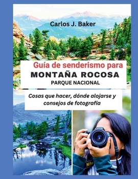 Guía de senderismo al Parque Nacional de las Montañas Rocosas: Cosas que hacer, dónde alojarse y consejos de fotografía. (Spanish Edition)