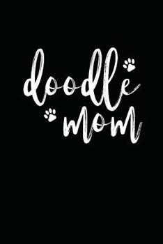 Paperback Doodle Mom: Doodle Mom Gifts, Dog Mom Gifts, Labradoodle Gifts, Goldendoodle Gifts, Gifts for Doodle Moms, Doodle Mom Notebook 6x9 Book